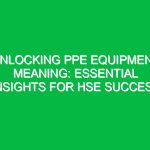 Unlocking PPE Equipment Meaning: Essential Insights for HSE Success