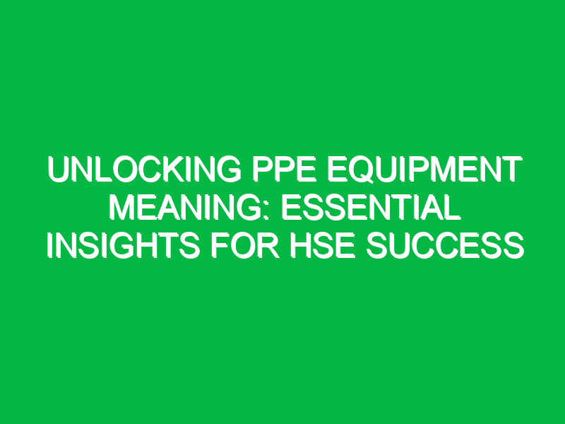 Unlocking PPE Equipment Meaning: Essential Insights for HSE Success