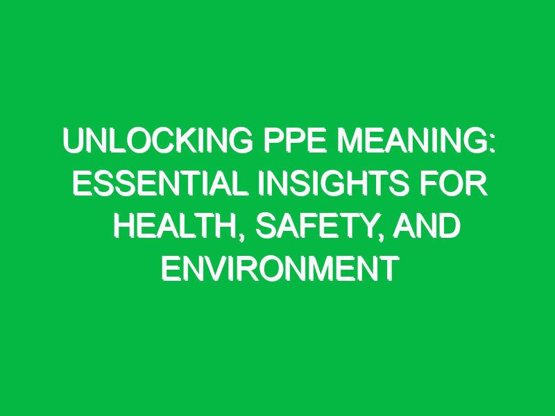 Unlocking PPE Meaning Essential Insights for Health, Safety, and
