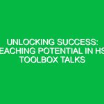 Unlocking Success: Reaching Potential in HSE Toolbox Talks