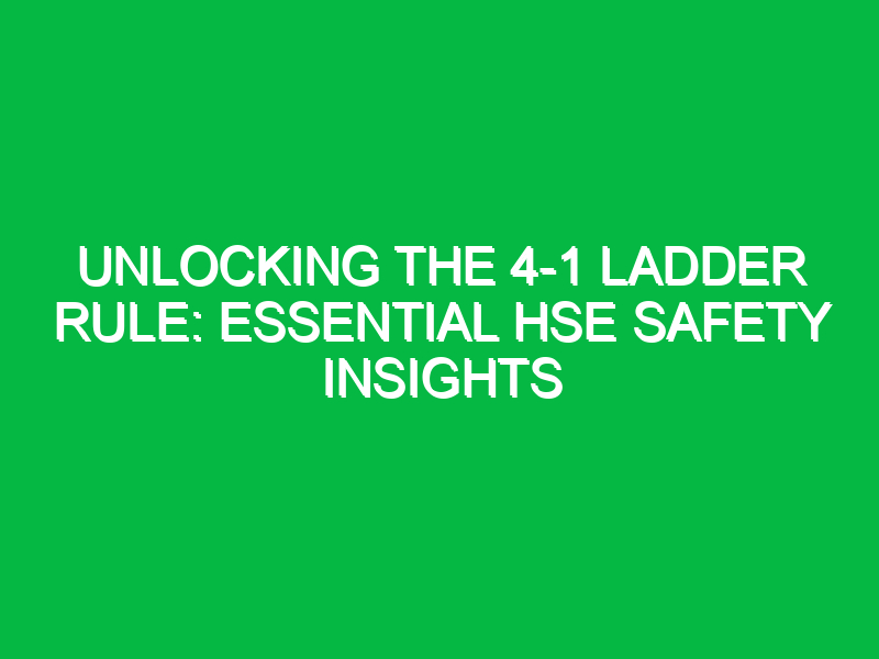 Unlocking the 4-1 Ladder Rule: Essential HSE Safety Insights