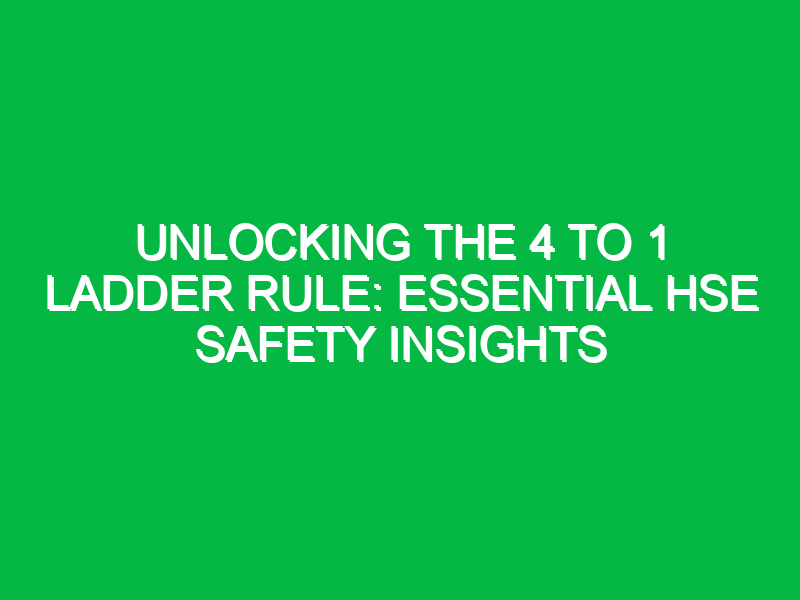Unlocking the 4 to 1 Ladder Rule: Essential HSE Safety Insights