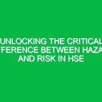 Unlocking the Critical Difference Between Hazard and Risk in HSE