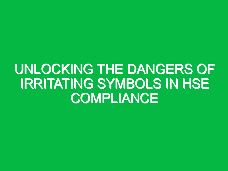 Unlocking the Dangers of Irritating Symbols in HSE Compliance Safety