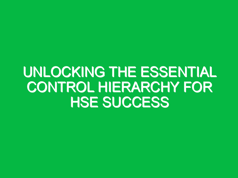 Unlocking the Essential Control Hierarchy for HSE Success