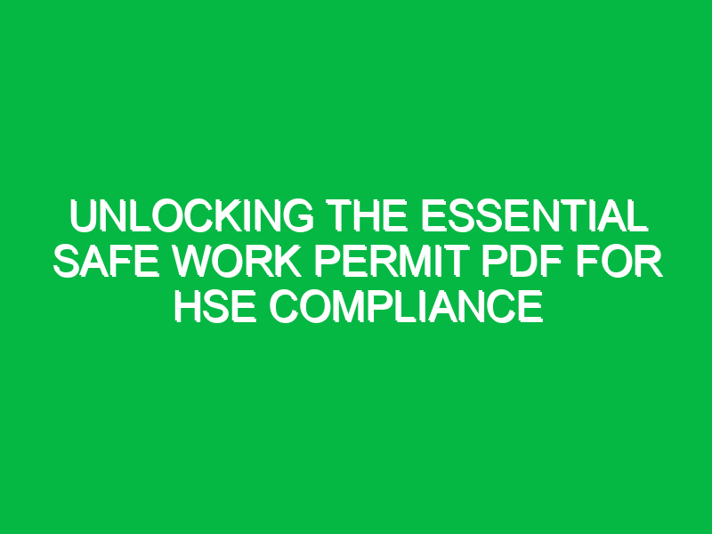 Unlocking the Essential Safe Work Permit PDF for HSE Compliance