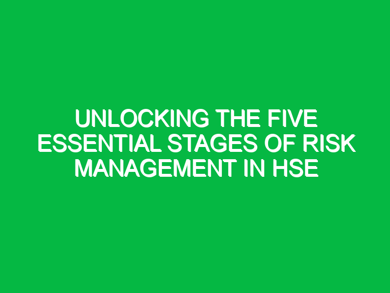 Unlocking the Five Essential Stages of Risk Management in HSE