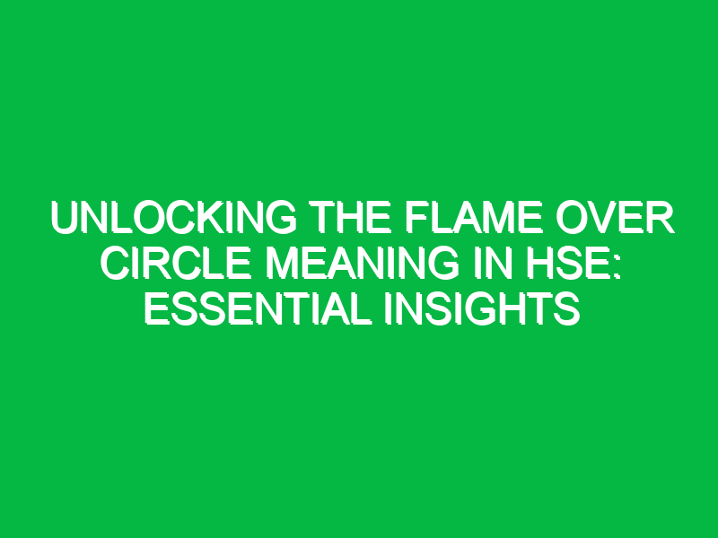 Unlocking the Flame Over Circle Meaning in HSE: Essential Insights
