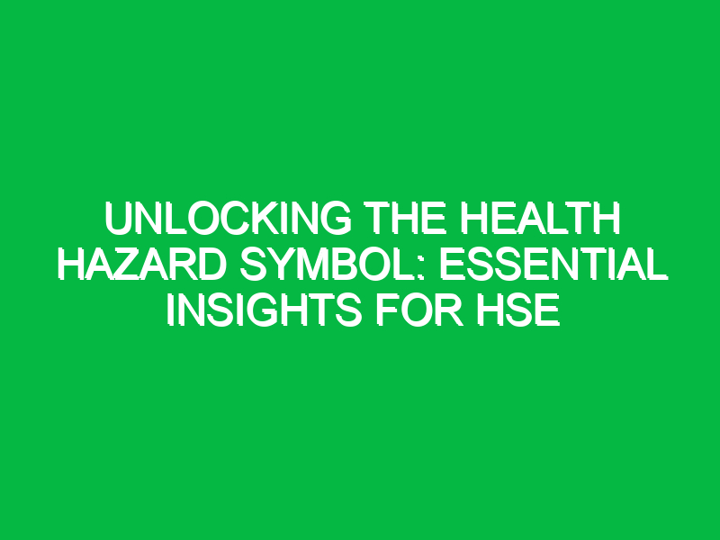 Unlocking the Health Hazard Symbol: Essential Insights for HSE