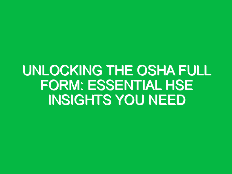 Unlocking the OSHA Full Form: Essential HSE Insights You Need