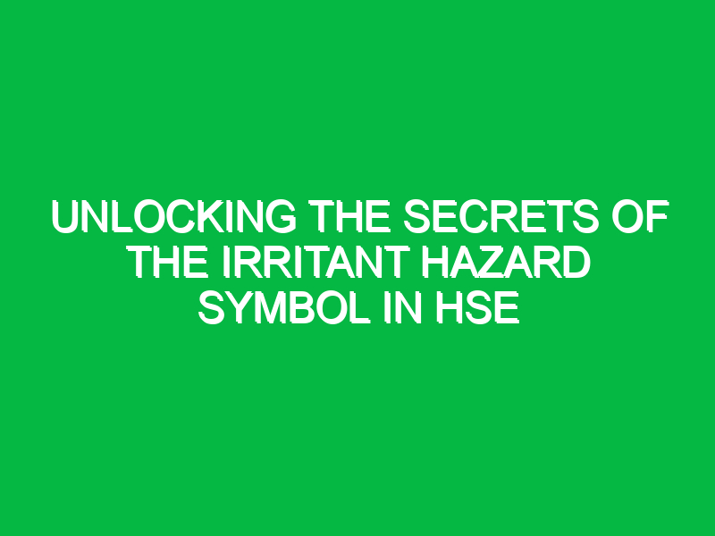 Unlocking the Secrets of the Irritant Hazard Symbol in HSE