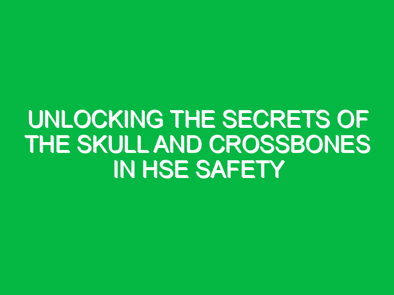 Unlocking the Secrets of the Skull and Crossbones in HSE Safety