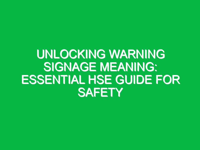 Unlocking Warning Signage Meaning: Essential HSE Guide for Safety