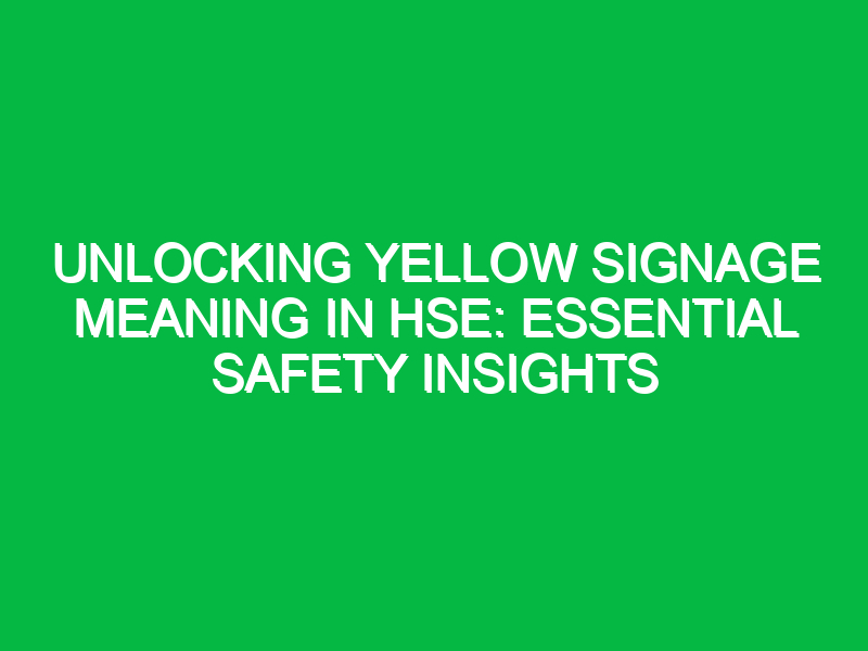 Unlocking Yellow Signage Meaning in HSE: Essential Safety Insights