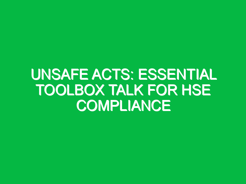Unsafe Acts: Essential Toolbox Talk for HSE Compliance