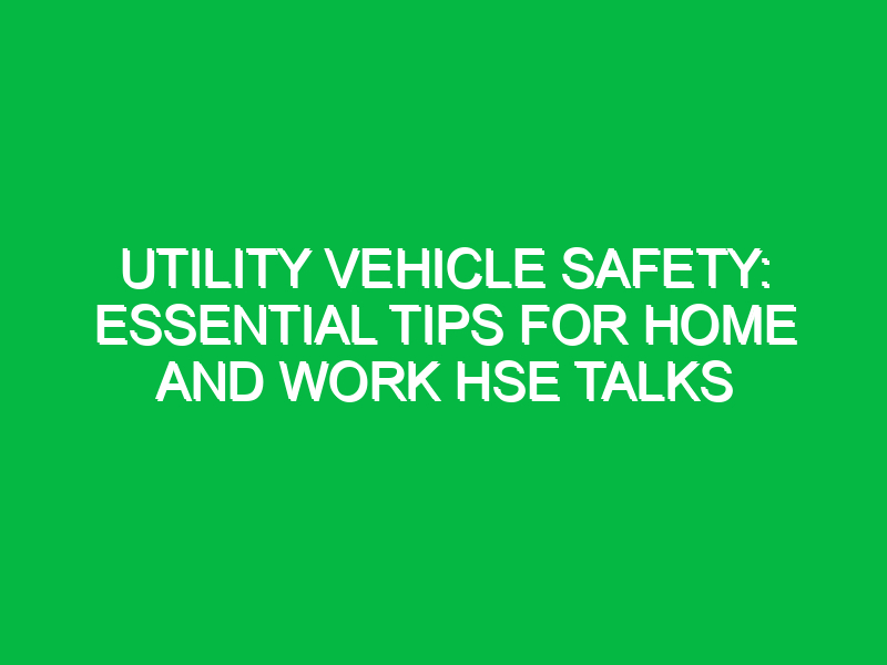 Utility Vehicle Safety: Essential Tips for Home and Work HSE Talks