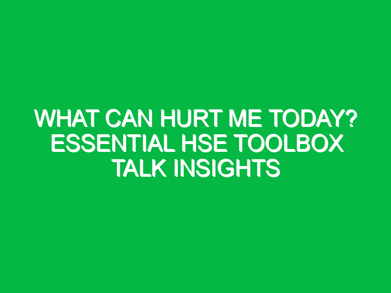 What Can Hurt Me Today? Essential HSE Toolbox Talk Insights