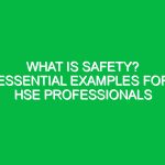 What is Safety? Essential Examples for HSE Professionals
