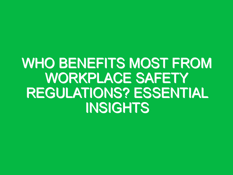 Who Benefits Most from Workplace Safety Regulations? Essential Insights
