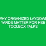 Why Organized Laydown Yards Matter for HSE Toolbox Talks