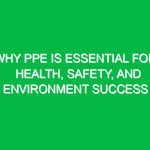 Why PPE is Essential for Health, Safety, and Environment Success