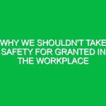 Why We Shouldn’t Take Safety for Granted in the Workplace