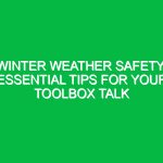 Winter Weather Safety: Essential Tips for Your Toolbox Talk