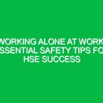 Working Alone at Work: Essential Safety Tips for HSE Success