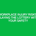 Workplace Injury Risks: Playing the Lottery with Your Safety