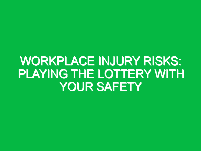 Workplace Injury Risks: Playing the Lottery with Your Safety