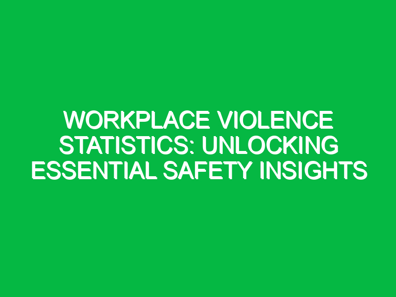 Workplace Violence Statistics: Unlocking Essential Safety Insights