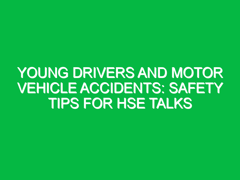 Young Drivers and Motor Vehicle Accidents: Safety Tips for HSE Talks