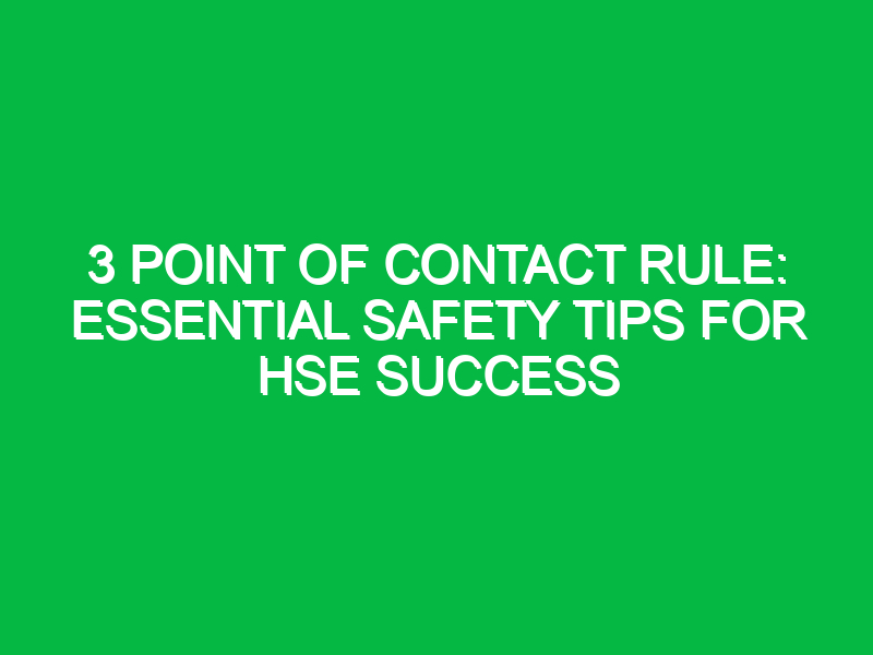 3 Point of Contact Rule: Essential Safety Tips for HSE Success