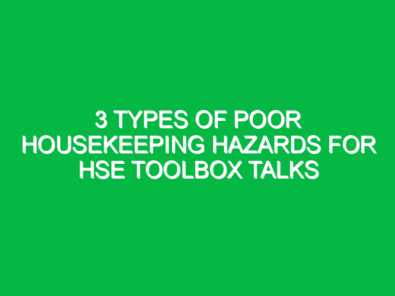 3 Types of Poor Housekeeping Hazards for HSE Toolbox Talks