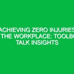 Achieving Zero Injuries in the Workplace: Toolbox Talk Insights