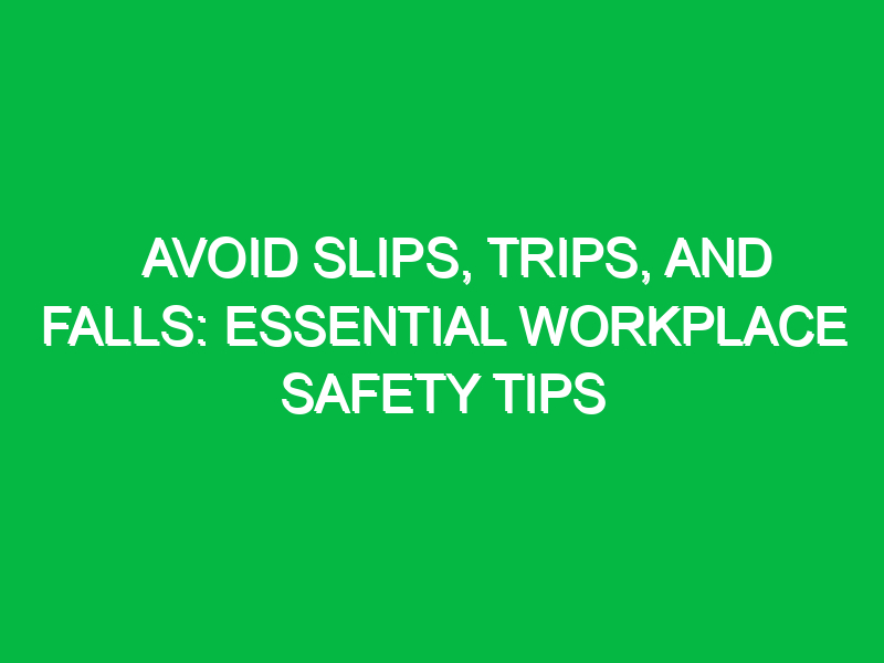 Avoid Slips, Trips, and Falls: Essential Workplace Safety Tips