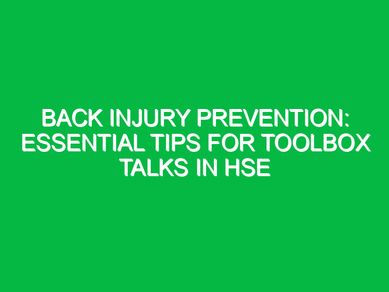 Back Injury Prevention: Essential Tips for Toolbox Talks in HSE