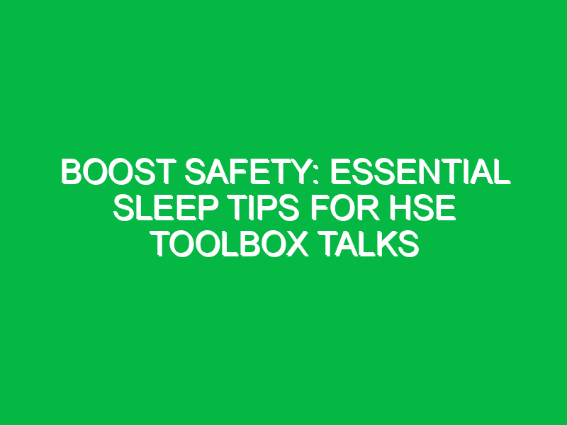 Boost Safety: Essential Sleep Tips for HSE Toolbox Talks