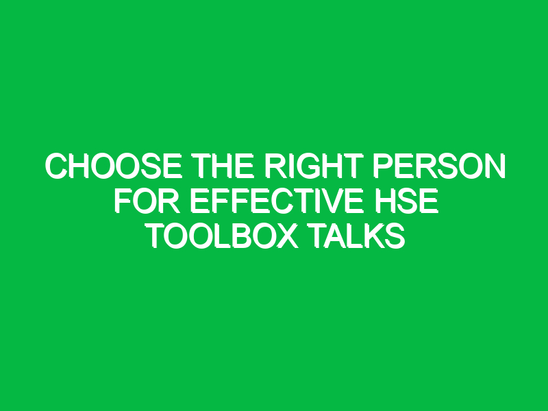 Choose the Right Person for Effective HSE Toolbox Talks
