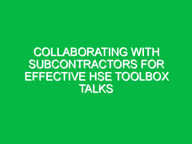 Collaborating with Subcontractors for Effective HSE Toolbox Talks