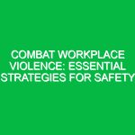 Combat Workplace Violence: Essential Strategies for Safety