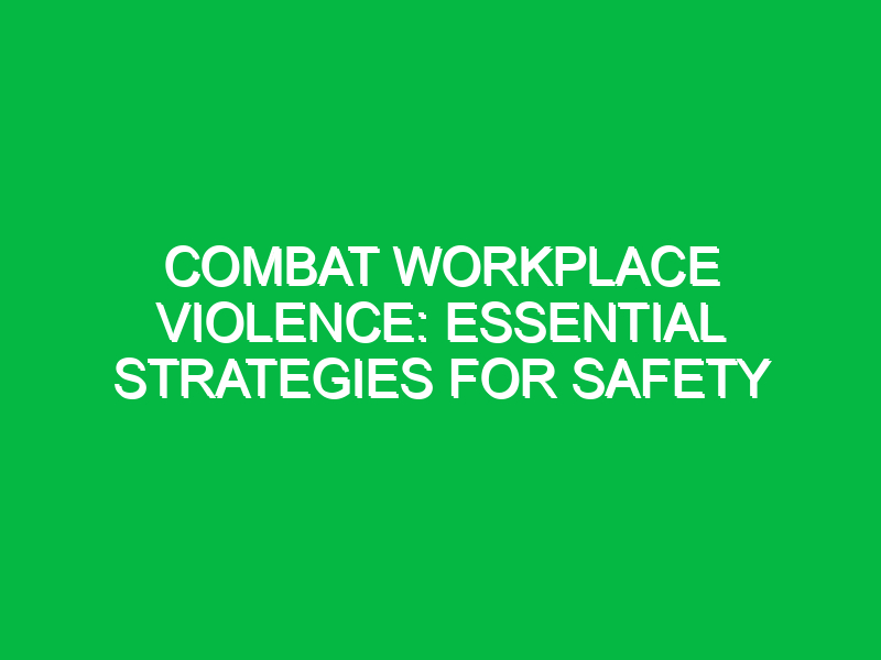 Combat Workplace Violence: Essential Strategies for Safety