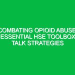 Combating Opioid Abuse: Essential HSE Toolbox Talk Strategies