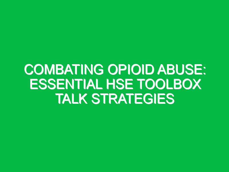 Combating Opioid Abuse: Essential HSE Toolbox Talk Strategies