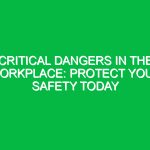 Critical Dangers in the Workplace: Protect Your Safety Today