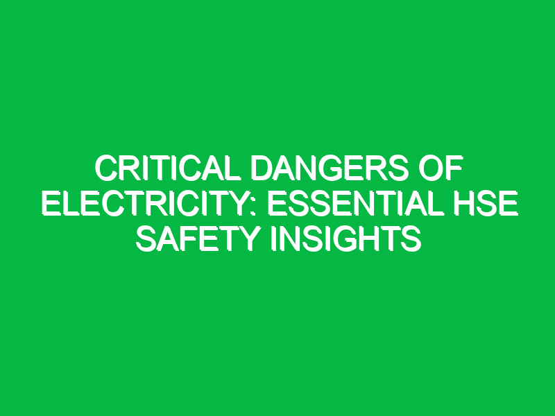 Critical Dangers of Electricity: Essential HSE Safety Insights