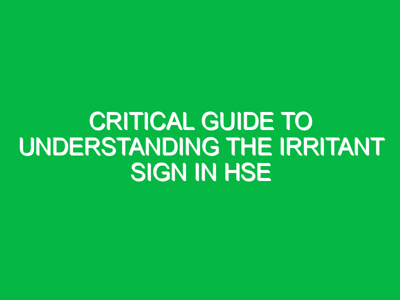 Critical Guide to Understanding the Irritant Sign in HSE
