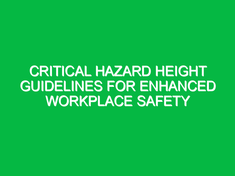 Critical Hazard Height Guidelines for Enhanced Workplace Safety