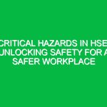 Critical Hazards in HSE: Unlocking Safety for a Safer Workplace