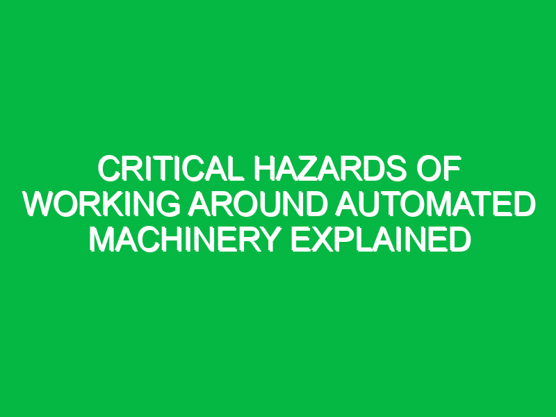 Critical Hazards of Working Around Automated Machinery Explained